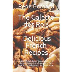 The Galette des Rois - Delicious French Recipes: Successful and easy preparation. For beginners and ... Paperback, Independently Published, English, 9798564539951