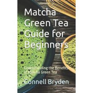 (영문도서) Matcha Green Tea Guide for Beginners: Understanding the Benefits of Matcha Green Tea Paperback, Independently Published, English, 9798867932060