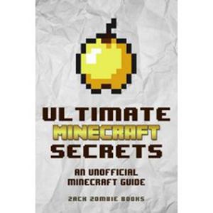 Ultimate Minecraft Secrets: An Unofficial Guide to Minecraft Tips Tricks and Hints You May Not Know Paperback, Zack Zombie Publishing