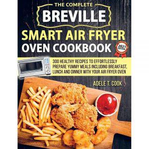 Breville Smart Air Fryer Oven Cookbook 2021: 300 Healthy Recipes To Prepare Yummy Meals Including Br