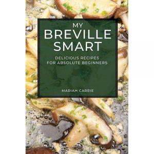 My Breville Smart: Delicious Recipes for Absolute Beginners