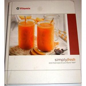 Simply Fresh Whole-Food Recipe Book for Your Vitamix 7500 [hardcover]