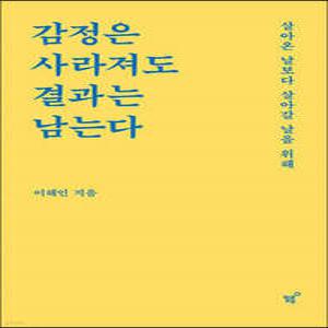 감정은 사라져도 결과는 남는다 /살아온 날보다 살아갈 날을 위해