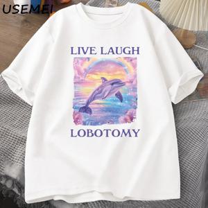 Live Laugh Lobotomy T 셔츠 남성 Funny Dolphin Meme T-셔츠 바보 같은 이상한 코튼 반팔 Tshirt 남여 프린트 T-셔츠상의
