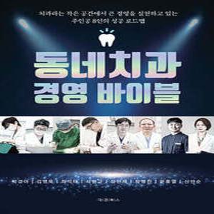 동네치과 경영 바이블 /치과라는 작은 공간에서 큰 경영을 실천하고 있는 주인공 8인의 성공 로드맵