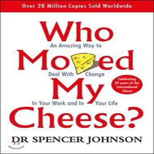 Who Moved My Cheese /An Amazing Way to Deal with Change in Your Work and in Your Life