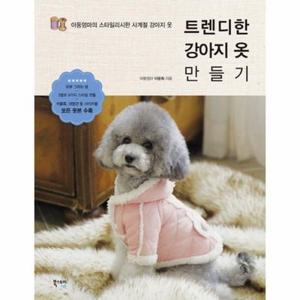 [웅진북센] 트렌디한 강아지 옷 만들기 아둥엄마의 스타일리시한 사계절 강아지 옷
