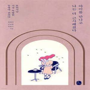 아이를 만나고 나는 더 근사해졌다 /흔하지만 가장 특별한 동행에 관하여