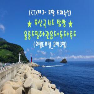 [KTX타고~ 포항 초쾌속선]우산국 4도탐방 울릉도+독도+관음도+죽도_2박3일(모텔&일반호텔)