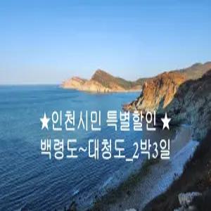 [인천집결]천혜의 비경/ 백령도&대청도 2박3일/섬나들이(인천시민)