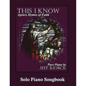 This I Know - 제프 비요크의 순수 송북 솔로 (제프 찬송가: 악보) 피아노 영원한 신앙의
