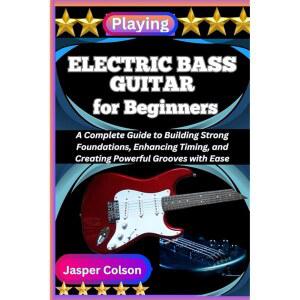 초보자를 위한 일렉트릭 베이스 기타 연주: 튼튼한 기초를 쌓고, 타이밍을 개선하며, 강력한 그루브를 쉽게 만드는 완벽한 가이드