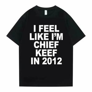 여성 남성 나는 2012 년에 Chief Keef처럼 느껴집니다 그래픽 프린트 Tshirt 여름 남성 여성 패션 트렌드 힙합 단순 T 셔츠