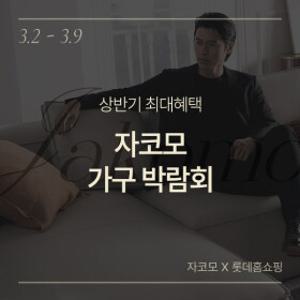 [자코모]상반기 최대혜택 가구박람회! 3/2-3/9(루페 멀티/컴포트 발렌티/디퓨/비안나 하이/엘리쉬/루셀/모노쉬/로세티 外)