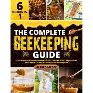 완전한 양봉 가이드 [6 in 1]: 나만의 꿀벌 군집 시작 및 재배, 꿀 생산 마스터, 120개의 밀랍 프로폴리스 프로젝트 만들기