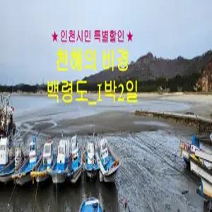 [인천집결]섬여행 천혜의 비경/ 백령도 1박2일/섬나들이(인천시민)