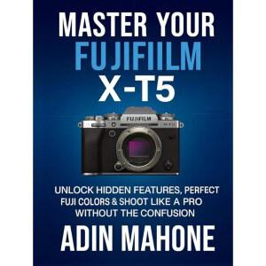 Master Your FUJIFILM X-T5: Unlock Hidden Features, Perfect Fuji Colors & Shoot Like a Pro Without th