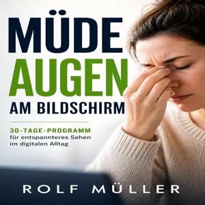 Mude Augen am Bildschirm 30 Tage Program furentspantes Sehen im digitalen Alltag (독일어판)