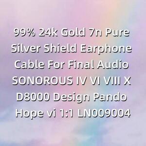 99% 24k 골드 7n 순은 쉴드 이어폰 케이블 (Final Audio SONOROUS IV VI VIII X D8000 디자인 Pando Hope v