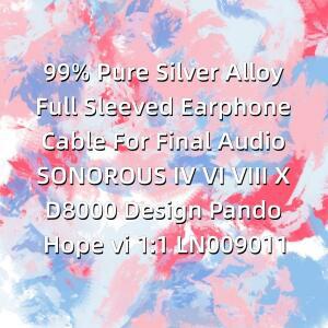 99% 순은 합금 풀 슬리브 이어폰 케이블 (Final Audio SONOROUS IV VI VIII X D8000 디자인 Pando Hope vi
