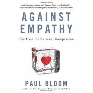 Against Empathy: The Case for Rational Compassion ？ How Emotion Undermines Morality, Justice, and G